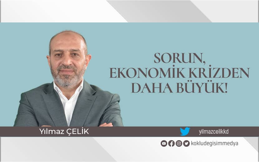 Sorun, Ekonomik Krizden Daha Büyük!