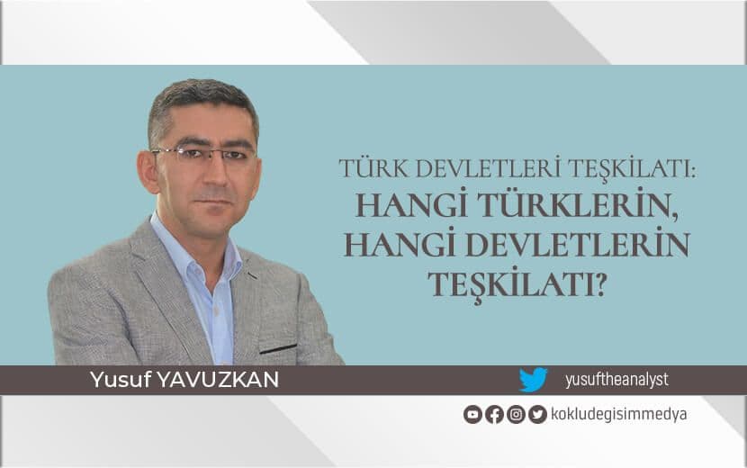 TÜRK DEVLETLERİ TEŞKİLATI: HANGİ TÜRKLERİN, HANGİ DEVLETLERİN TEŞKİLATI?
