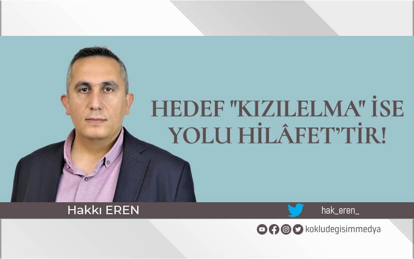 Hedef "Kızılelma" ise Yolu Hilâfet’tir!