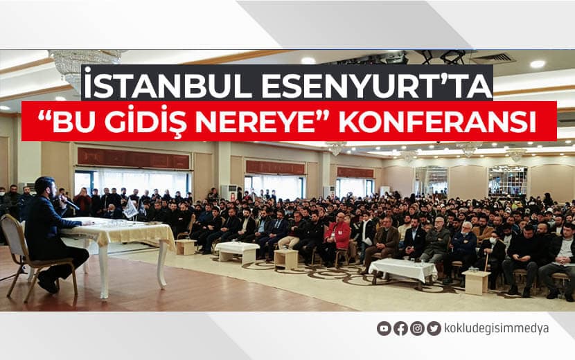 İstanbul Esenyurt’ta ‘Bu Gidiş Nereye’ Konferansı