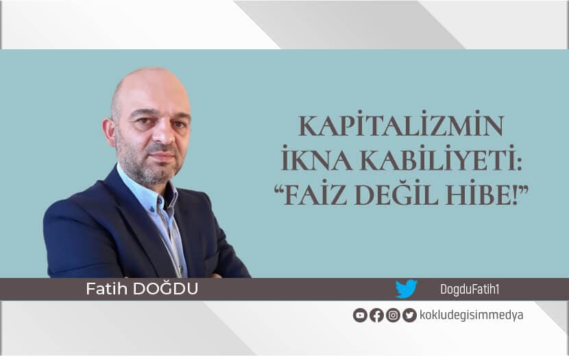 Kapitalizmin İkna Kabiliyeti: “Faiz Değil Hibe!”
