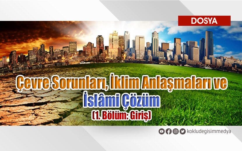 Çevre Sorunları, İklim Anlaşmaları ve İslâmi Çözüm (1. Bölüm: Giriş)