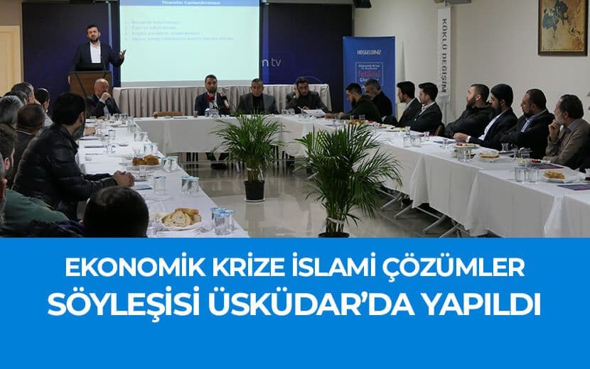 Ekonomik Krize İslami Çözümler Üsküdar’da Konuşuldu