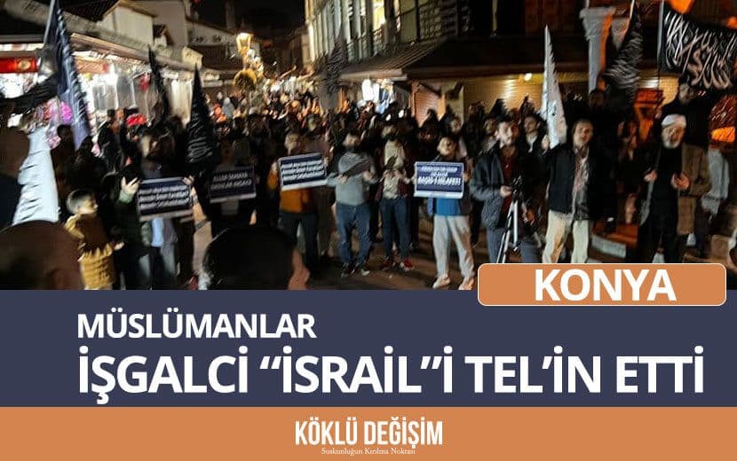 Köklü Değişim, Konya’da İşgalci “İsrail”i Telin Etti