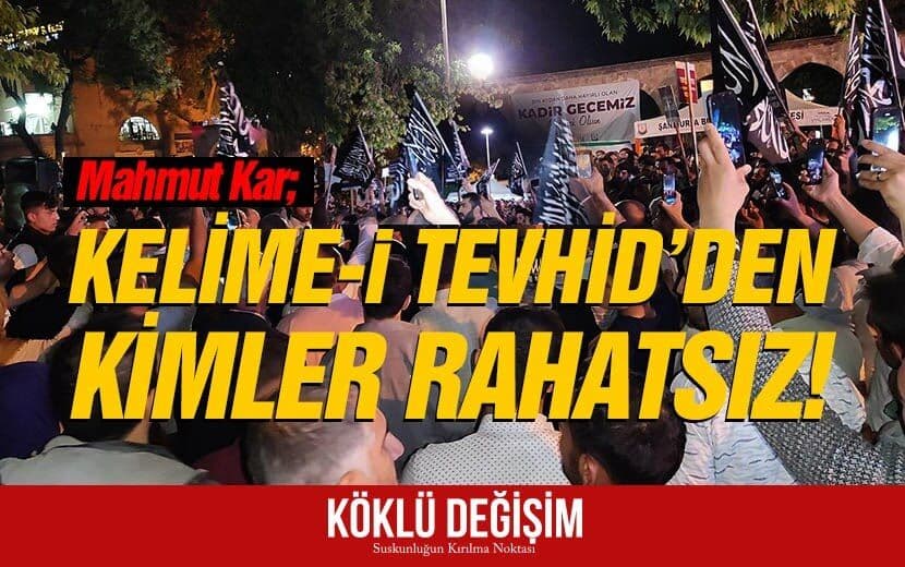 Mahmut Kar’dan Tepki: Kelime-i Tevhid’den Kimler Rahatsız!