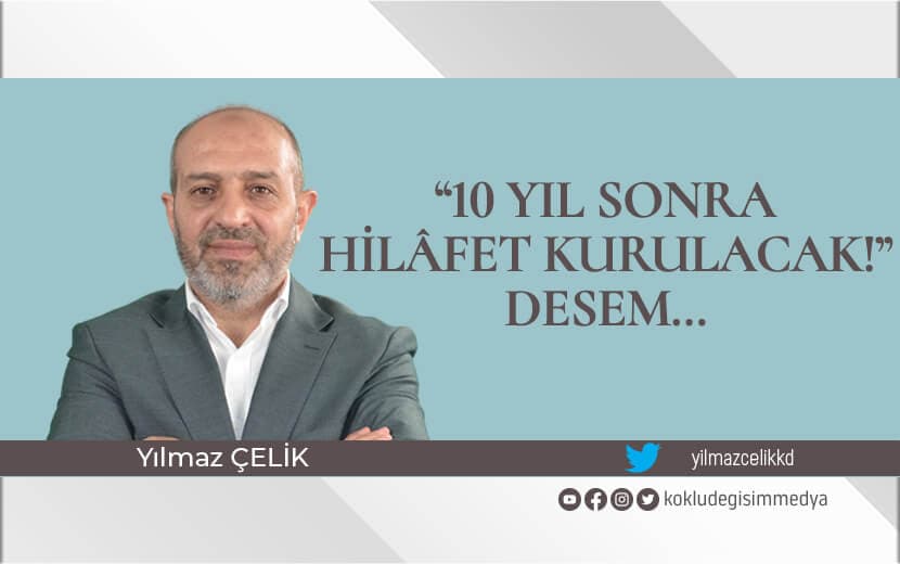 “10 Yıl Sonra Hilâfet Kurulacak!” Desem