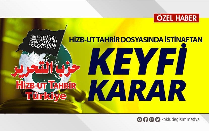 HİZB-UT TAHRİR DOSYASINDA İSTİNAF’TAN KEYFİ KARAR: GEREKÇE GÖSTERMEDEN İTİRAZI REDDETTİ!