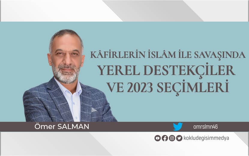 Kâfirlerin İslâm ile Savaşında Yerel Destekçiler ve Yaklaşan 2023 Seçimleri