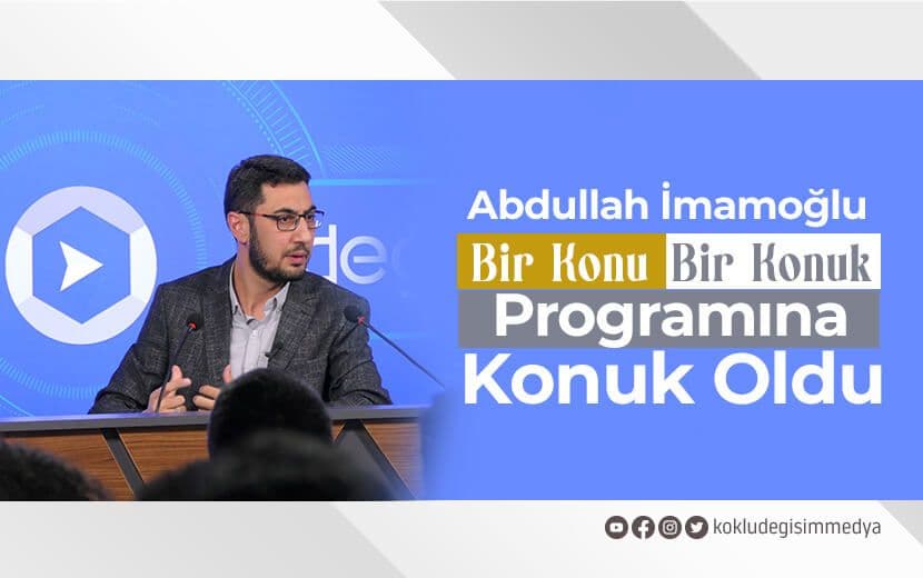 Abdullah İmamoğlu “Bir Konu Bir Konuk” Programında Konuştu