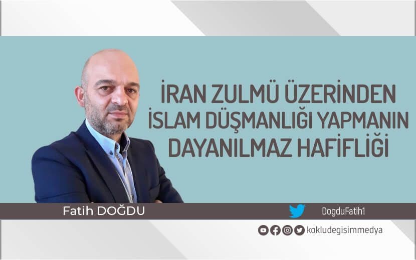 İran Zulmü Üzerinden İslam Düşmanlığı Yapmanın Dayanılmaz Hafifliği