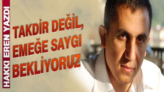Takdir Değil, Emeğe Saygı Bekliyoruz!