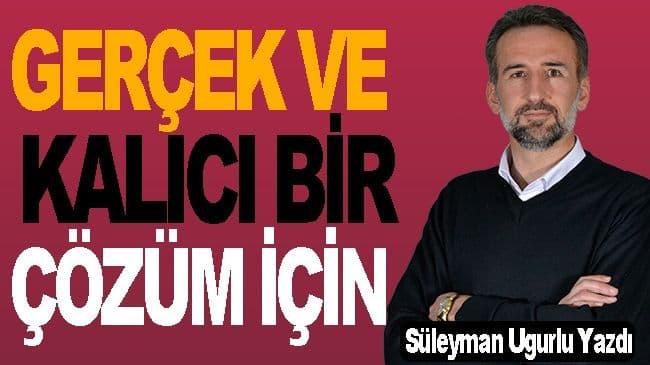 Gerçek ve Kalıcı Bir Çözüm İçin