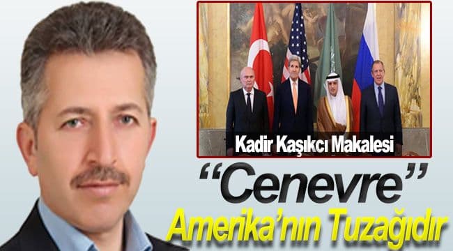 ‘’CENEVRE’’AMERİKA’NIN TUZAĞIDIR