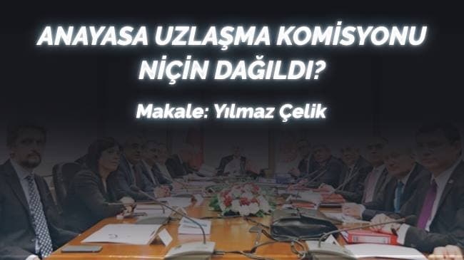 Anayasa Uzlaşma Komisyonu Niçin Dağıldı?