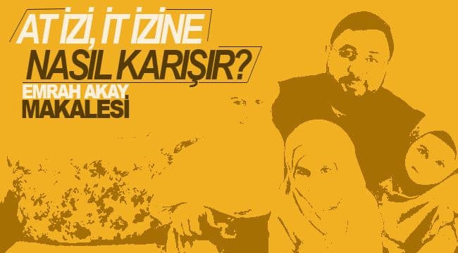 AT İZİ, İT İZİNE NASIL KARIŞIR?