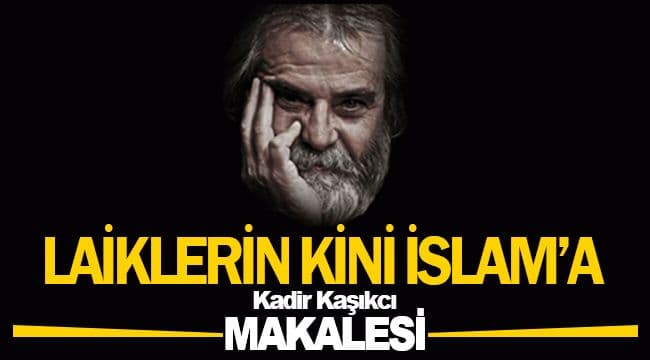 LAİKLERİN KİNİ İSLAM’A…