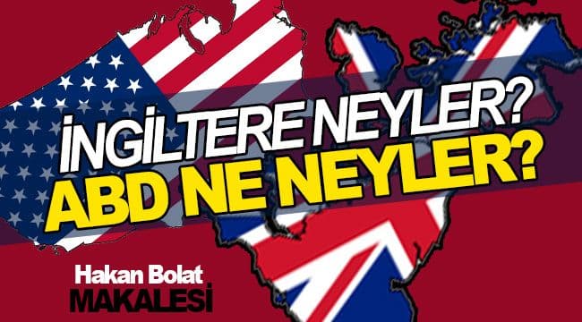İNGİLTERE NEYLER? ABD NE NEYLER?