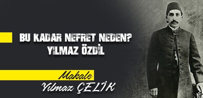 BU KADAR NEFRET NEDEN? YILMAZ ÖZDİL