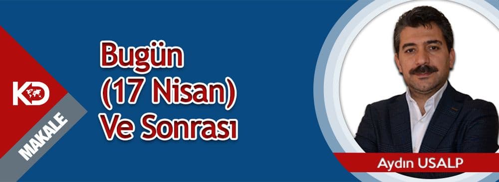 Bugün (17 Nisan) Ve Sonrası