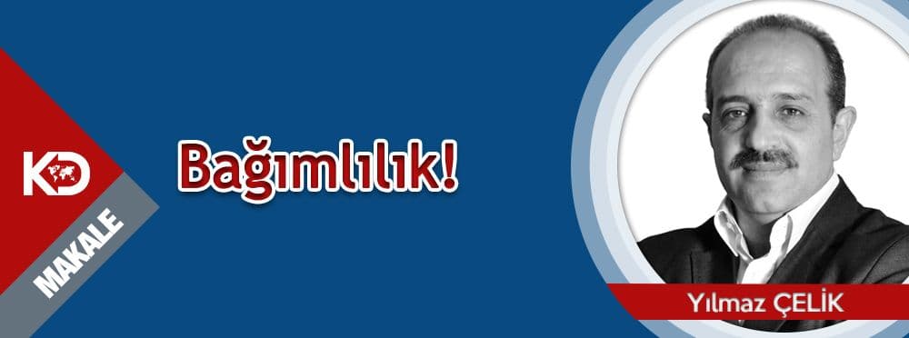 Bağımlılık!