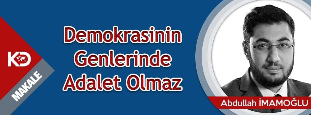 Demokrasinin Genlerinde Adalet Olmaz