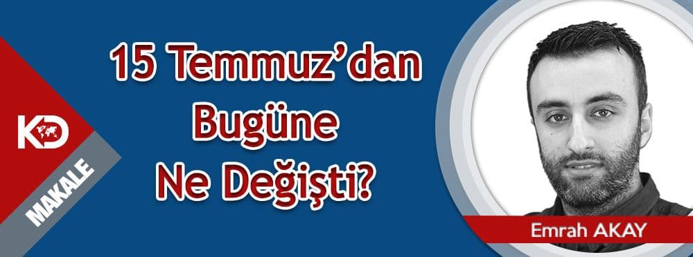 15 Temmuz’dan Bugüne Ne Değişti?