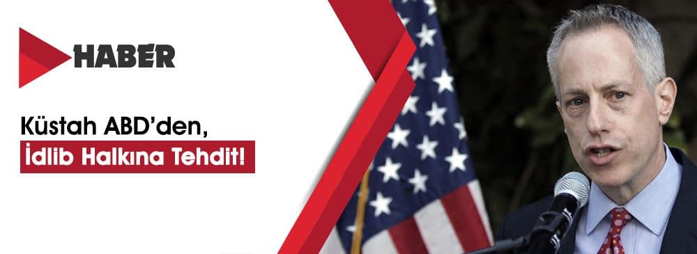 Küstah ABD’den, İdlib Halkına Tehdit!
