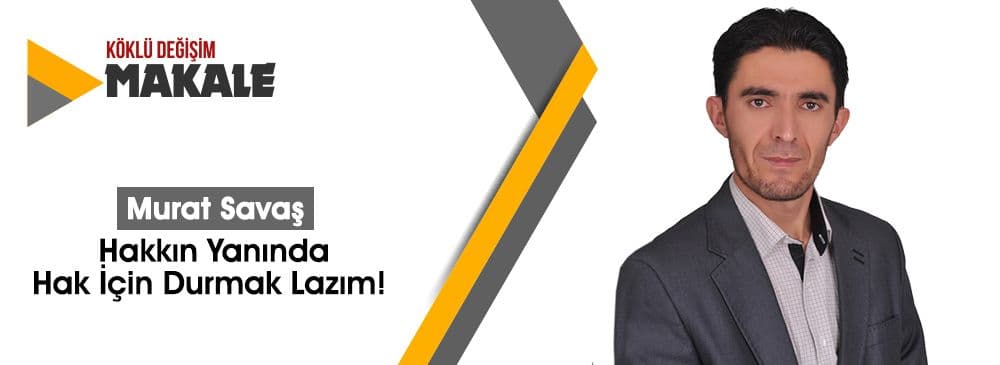 Hakkın Yanında Hak İçin Durmak Lazım!