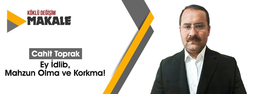 Ey İdlib, Mahzun Olma ve Korkma!