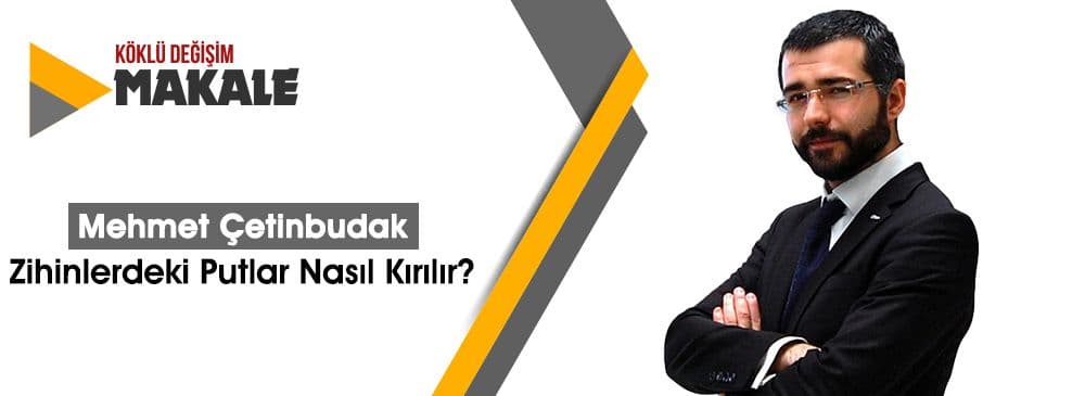 Zihinlerdeki Putlar Nasıl Kırılır?