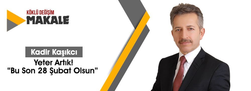 Yeter Artık! \'Bu Son 28 Şubat Olsun\'