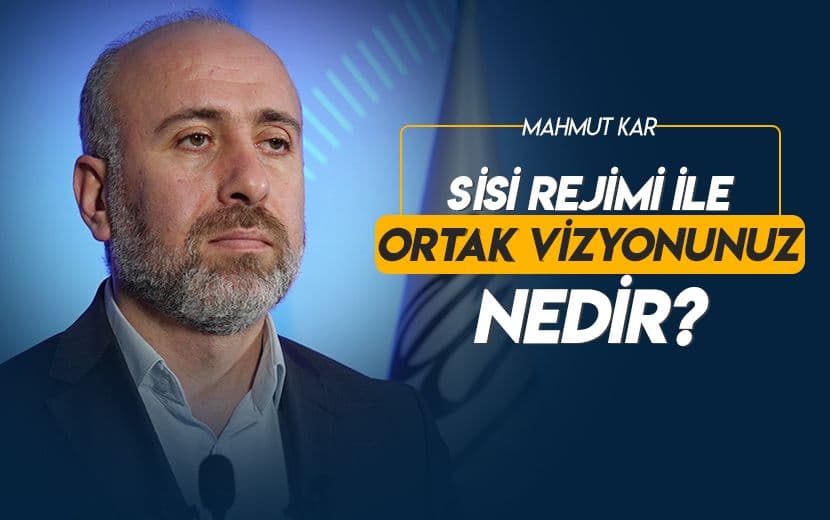 Sisi Rejimi ile Ortak Vizyonunuz Nedir?