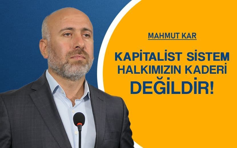Kapitalist Sistem Halkımızın Kaderi Değildir!