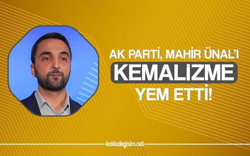 AK Parti, Mahir Ünal’ı Kemalizm’e Yem Etti!