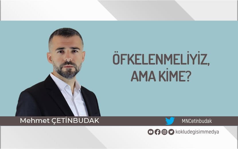 Öfkelenmeliyiz Ama Kime?