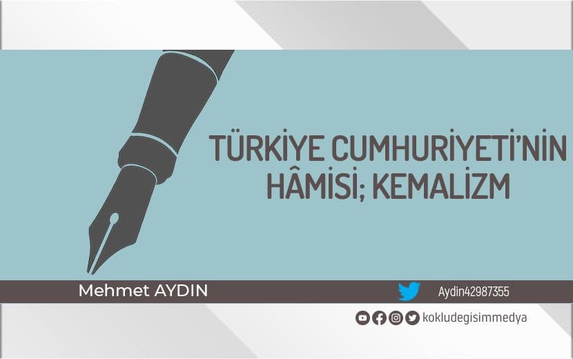 Türkiye Cumhuriyeti’nin Hâmisi; Kemalizm