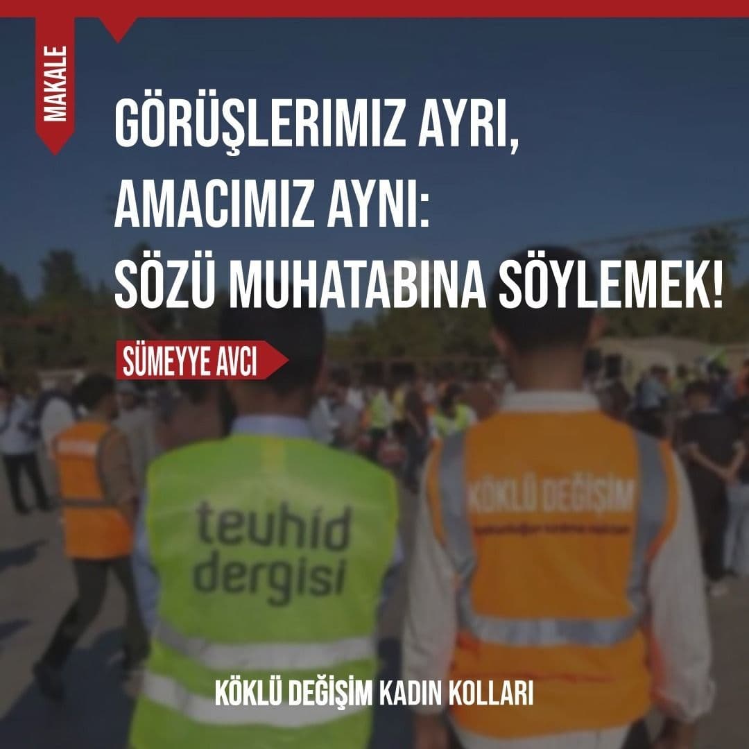 Görüşlerimiz Ayrı, Amacımız Aynı: Sözü Muhatabına Söylemek!