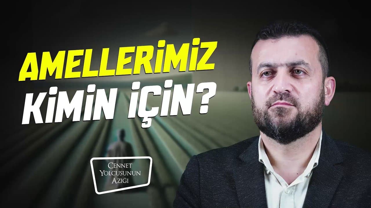 Cennet Yolcusunun Azığı Amellerimiz Kimin İçin