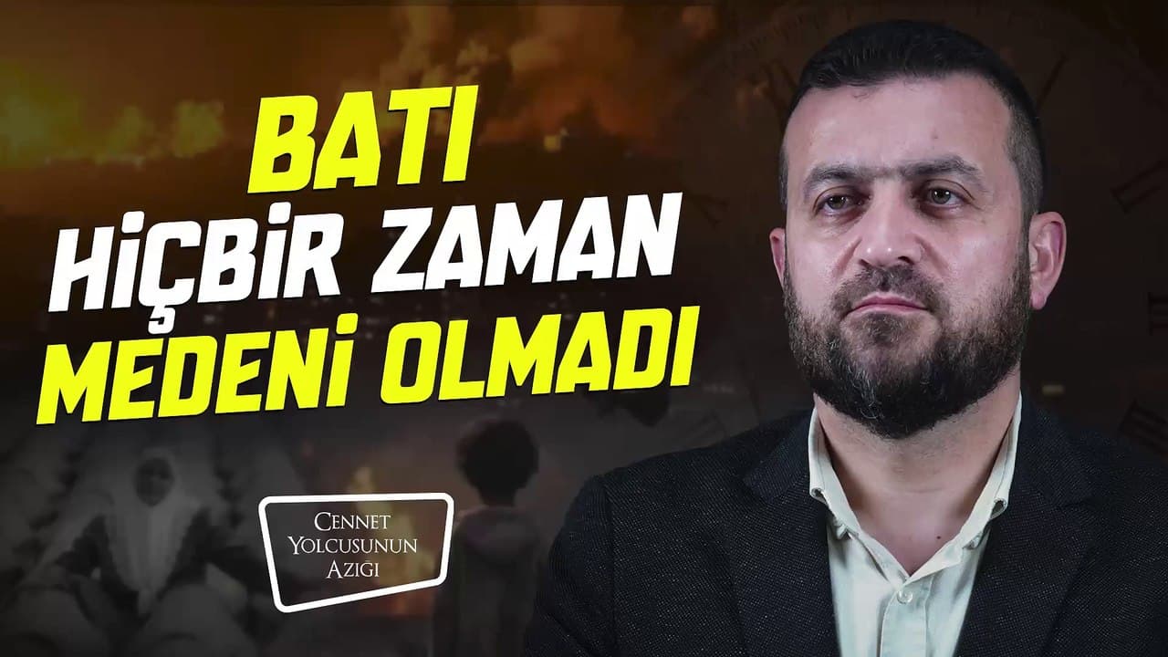 Cennet Yolcusunun Azığı "Batı Hiçbir Zaman Medeni Olmadı"