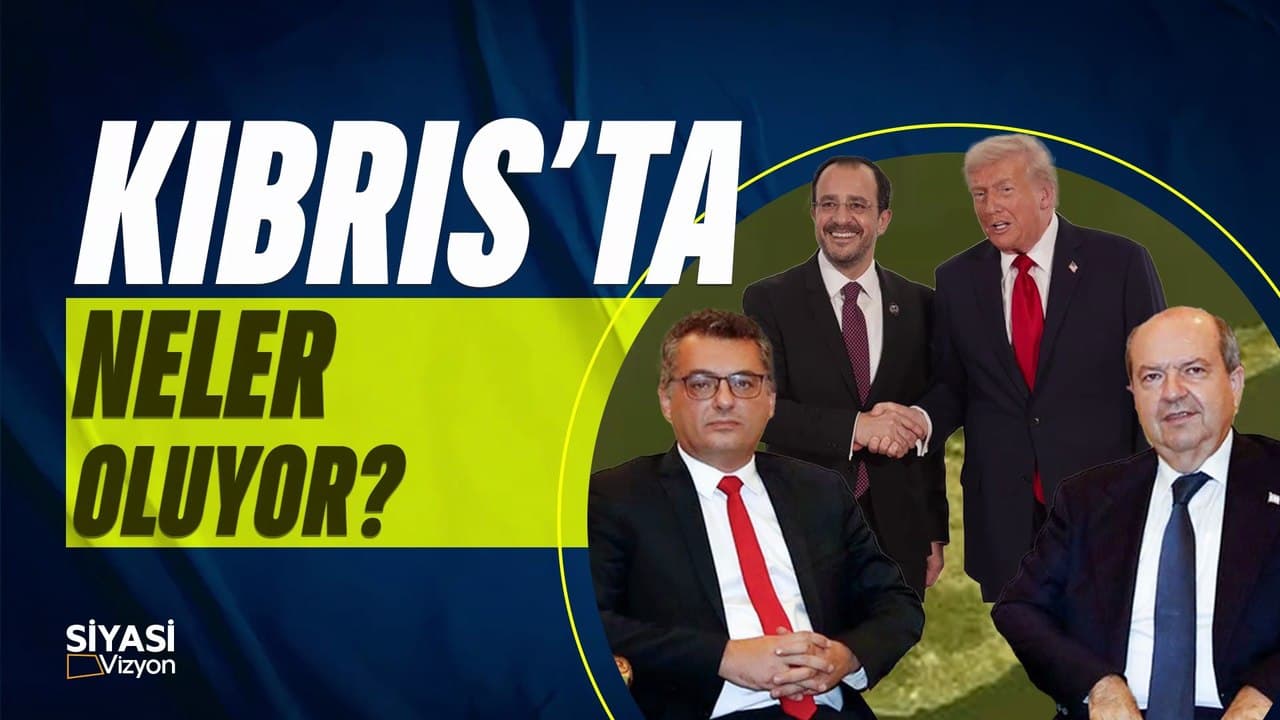 Siyasi Vizyon I Kıbrıs'ta Neler Oluyor?