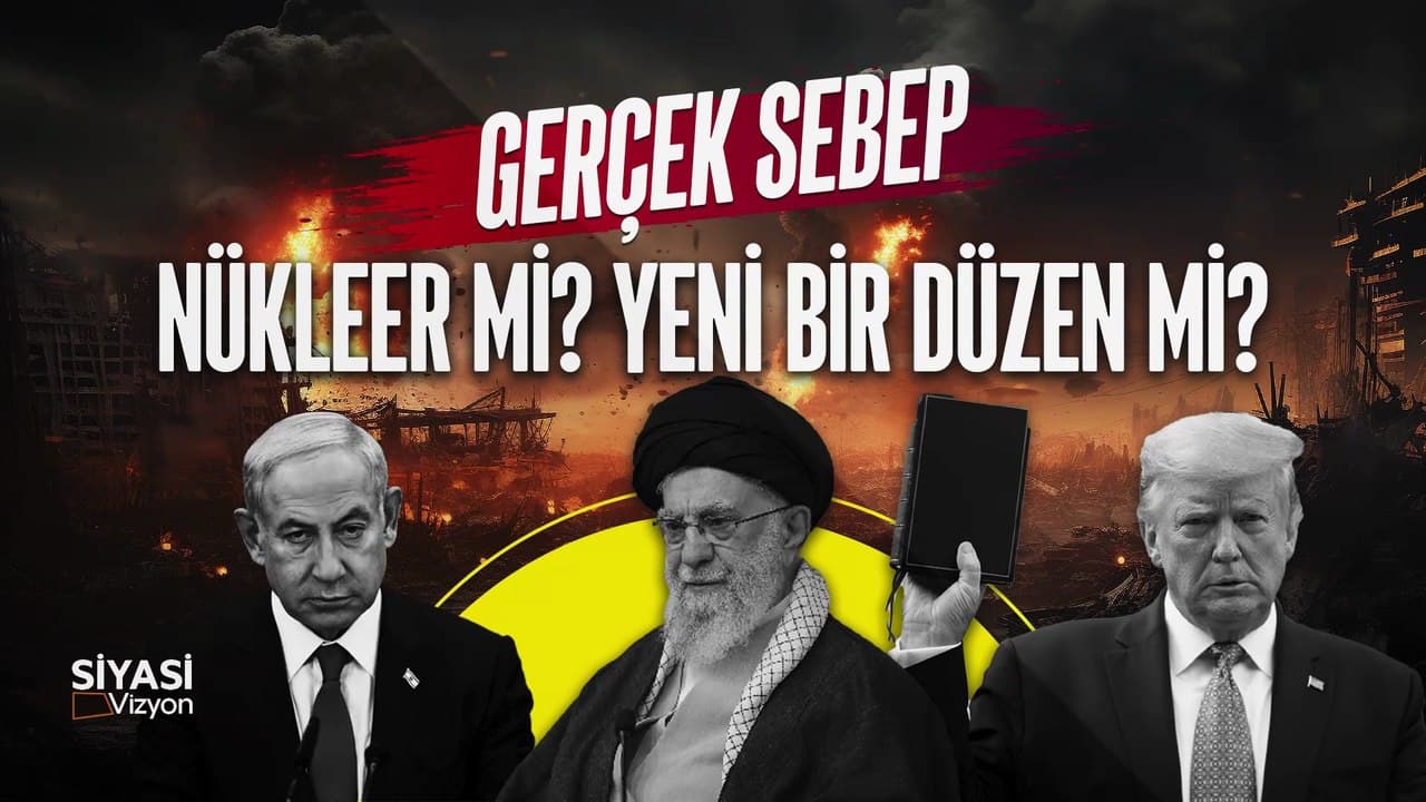 Siyasi Vizyon I İran - Amerika Savaşı'nda Gerçek Sebep Nükleer mi, Yeni Bir Düzen mi?