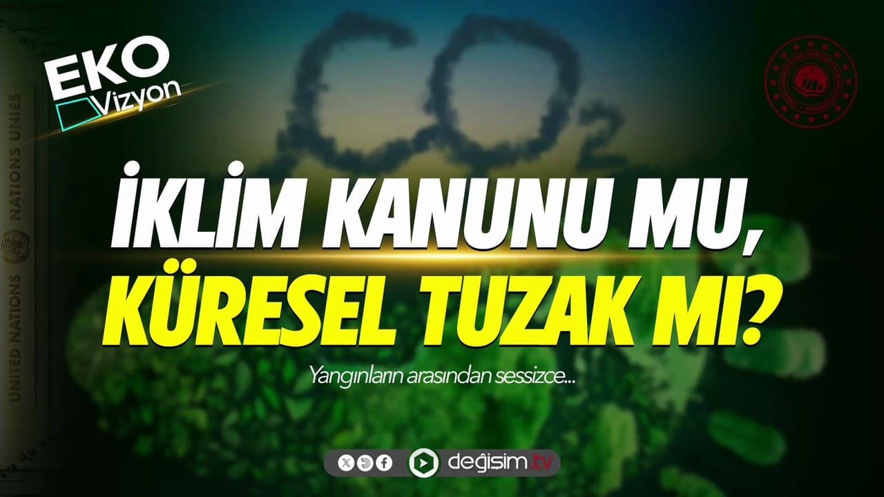 Eko Vizyon I "İklim Kanunu mu, Küresel Tuzak mı?"