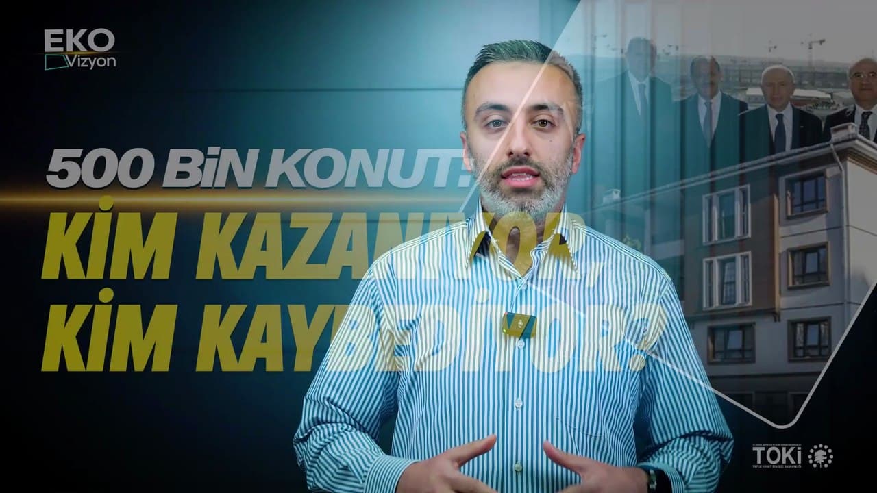 Eko Vizyon I 500 Bin Konut: Kim Kazanıyor, Kim Kaybediyor?