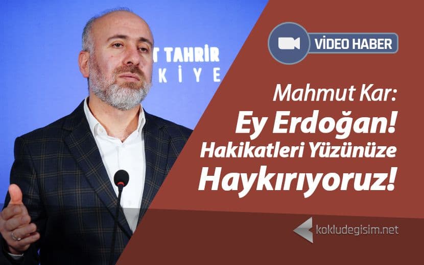 Ey Erdoğan! Hakikatleri Yüzünüze Haykırıyoruz!
