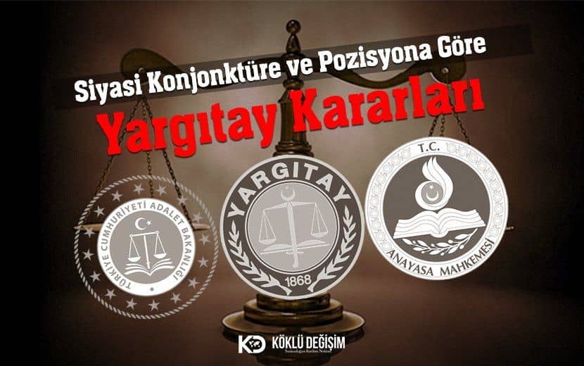 Siyasi Konjonktüre ve Pozisyona Göre Yargıtay Kararları
