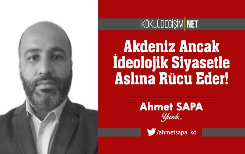 Akdeniz Ancak İdeolojik Siyasetle Aslına Rücu Eder!