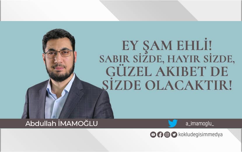 Ey Şam Ehli! Sabır Sizde, Hayır Sizde, İnşallah Güzel Akıbet De Sizde Olacaktır!