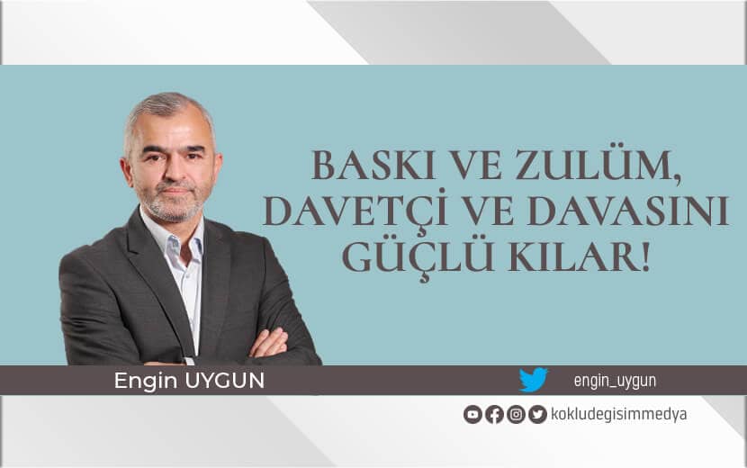 Baskı ve Zulüm, Davetçi ve Davasını Güçlü Kılar!