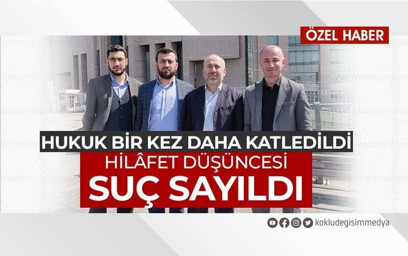 Hukuk Bir Kez Daha Katledildi, Hilafet Düşüncesi Suç Sayıldı!
