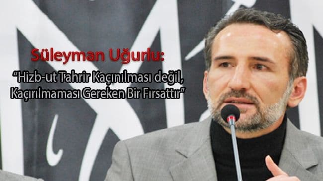 Hizbu’t Tahrir Kaçınılması Değil Kaçırılmaması Gereken Bir Fırsattır.